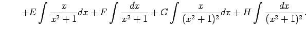 $\displaystyle \qquad+ E\int\frac{x}{x^2+1}dx+ F\int\frac{dx}{x^2+1}+ G\int\frac{x}{(x^2+1)^2}dx+ H\int\frac{dx}{(x^2+1)^2}.$