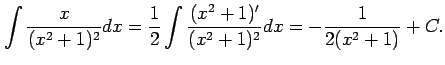 $\displaystyle \int\frac{x}{(x^2+1)^2}dx= \frac{1}{2}\int\frac{(x^2+1)'}{(x^2+1)^2}dx= -\frac{1}{2(x^2+1)}+C.$