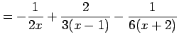 $\displaystyle = -\frac{1}{2x}+ \frac{2}{3(x-1)}- \frac{1}{6(x+2)}$