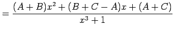$\displaystyle = \frac{(A+B)x^2+(B+C-A)x+(A+C)}{x^3+1}$