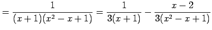 $\displaystyle = \frac{1}{(x+1)(x^2-x+1)}= \frac{1}{3(x+1)}- \frac{x-2}{3(x^2-x+1)}$