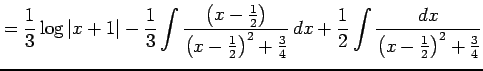 $\displaystyle = \frac{1}{3}\log\vert x+1\vert- \frac{1}{3} \int\frac{\left(x-\f...
...}{4}}\,dx+ \frac{1}{2} \int\frac{dx} {\left(x-\frac{1}{2}\right)^2+\frac{3}{4}}$