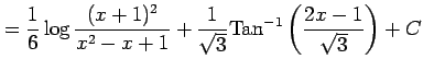 $\displaystyle = \frac{1}{6}\log \frac{(x+1)^2}{x^2-x+1}+ \frac{1}{\sqrt{3}} \mathrm{Tan}^{-1}\left(\frac{2x-1}{\sqrt{3}}\right)+C$