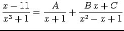 $\displaystyle \frac{x-11}{x^3+1}= \frac{A}{x+1}+ \frac{B\,x+C}{x^2-x+1}$