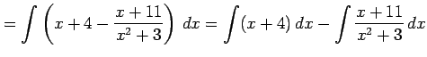 $\displaystyle =\int\left(x+4-\frac{x+11}{x^2+3}\right)\,dx= \int (x+4)\,dx- \int\frac{x+11}{x^2+3}\,dx$