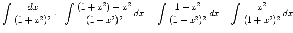 $\displaystyle \int\frac{dx}{(1+x^2)^2}= \int\frac{(1+x^2)-x^2}{(1+x^2)^2}\,dx= \int\frac{1+x^2}{(1+x^2)^2}\,dx- \int\frac{x^2}{(1+x^2)^2}\,dx$