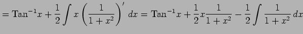 $\displaystyle = \mathrm{Tan}^{-1}x+\frac{1}{2} \int x\left(\frac{1}{1+x^2}\righ...
...thrm{Tan}^{-1}x+\frac{1}{2}x\frac{1}{1+x^2} -\frac{1}{2}\int\frac{1}{1+x^2}\,dx$