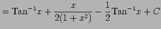 $\displaystyle = \mathrm{Tan}^{-1}x+ \frac{x}{2(1+x^2)} -\frac{1}{2}\mathrm{Tan}^{-1}x+C$