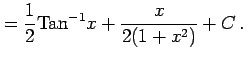 $\displaystyle = \frac{1}{2}\mathrm{Tan}^{-1}x+ \frac{x}{2(1+x^2)}+C\,.$