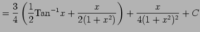 $\displaystyle = \frac{3}{4} \left(\frac{1}{2}\mathrm{Tan}^{-1}x+\frac{x}{2(1+x^2)}\right)+ \frac{x}{4(1+x^2)^2}+C$