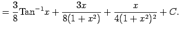 $\displaystyle = \frac{3}{8}\mathrm{Tan}^{-1}x+\frac{3x}{8(1+x^2)}+ \frac{x}{4(1+x^2)^2}+C.$