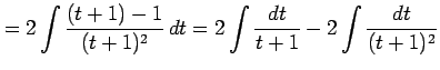 $\displaystyle = 2\int\frac{(t+1)-1}{(t+1)^2}\,dt= 2\int\frac{dt}{t+1}-2\int\frac{dt}{(t+1)^2}$