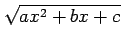 $\displaystyle \sqrt{ax^2+bx+c}$