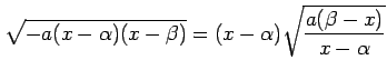 $\displaystyle \sqrt{-a(x-\alpha)(x-\beta)}= (x-\alpha)\sqrt{\frac{a(\beta-x)}{x-\alpha}}$