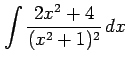 $ \displaystyle{\int\frac{2x^2+4}{(x^2+1)^2}\,dx}$
