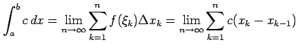 $\displaystyle \int_{a}^{b} c\,dx= \lim_{n\to\infty} \sum_{k=1}^{n} f(\xi_k)\Delta x_{k}= \lim_{n\to\infty} \sum_{k=1}^{n} c(x_{k}-x_{k-1})$