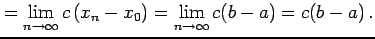 $\displaystyle = \lim_{n\to\infty} c\left(x_{n}-x_{0}\right)= \lim_{n\to\infty}c(b-a)=c(b-a)\,.$