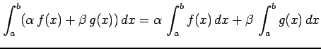 $ \displaystyle{\int_{a}^{b}(\alpha\,f(x)+\beta\,g(x))\,dx=
\alpha\,\int_{a}^{b}f(x)\,dx+\beta\,\int_{a}^{b}g(x)\,dx}$