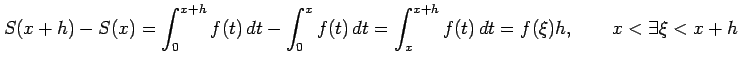 $\displaystyle S(x+h)-S(x)= \int_{0}^{x+h}f(t)\,dt- \int_{0}^{x}f(t)\,dt = \int_{x}^{x+h}f(t)\,dt = f(\xi)h, \qquad x<\exists\xi<x+h$