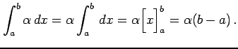 $\displaystyle \int_{a}^{b}\alpha\,dx= \alpha\int_{a}^{b}\,dx= \alpha\Big[x\Big]_{a}^{b}= \alpha(b-a)\,.$