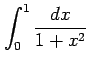 $\displaystyle \int_{0}^{1} \frac{dx}{1+x^2}$
