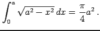 $\displaystyle \int_{0}^{a}\sqrt{a^2-x^2}\,dx= \frac{\pi}{4}a^2\,.$