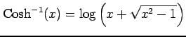 $\displaystyle \mathrm{Cosh}^{-1}(x)= \log\left(x+\sqrt{x^2-1}\right)$