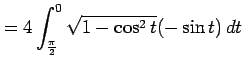 $\displaystyle = 4\int_{\frac{\pi}{2}}^{0}\sqrt{1-\cos^2t}(-\sin t)\,dt$