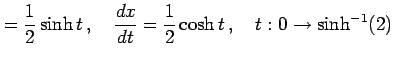 $\displaystyle =\frac{1}{2}\sinh t\,,\quad \frac{dx}{dt}=\frac{1}{2}\cosh t\,,\quad t:0\to\sinh^{-1}(2)$