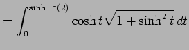 $\displaystyle = \int_{0}^{\sinh^{-1}(2)}\cosh t\sqrt{1+\sinh^2t}\,dt$