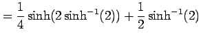 $\displaystyle = \frac{1}{4}\sinh(2\sinh^{-1}(2))+\frac{1}{2}\sinh^{-1}(2)$