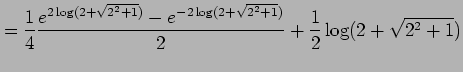 $\displaystyle = \frac{1}{4} \frac{e^{2\log(2+\sqrt{2^2+1})}-e^{-2\log(2+\sqrt{2^2+1})}}{2}+ \frac{1}{2}\log(2+\sqrt{2^2+1})$