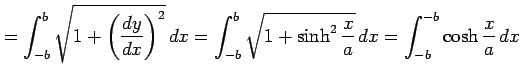 $\displaystyle = \int_{-b}^{b}\sqrt{1+\left(\frac{dy}{dx}\right)^2}\,dx= \int_{-b}^{b}\sqrt{1+\sinh^2\frac{x}{a}}\,dx= \int_{-b}^{-b}\cosh\frac{x}{a}\,dx$