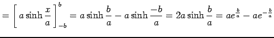 $\displaystyle = \left[\vrule height1.5em width0em depth0.1em\,{a\sinh\frac{x}{a...
...- a\sinh\frac{-b}{a} = 2a\sinh\frac{b}{a} = ae^{\frac{b}{a}}- ae^{-\frac{b}{a}}$