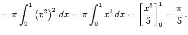 $\displaystyle = \pi\int_{0}^{1}\left(x^2\right)^2\,dx= \pi\int_{0}^{1}x^4\,dx= \left[\frac{x^5}{5}\right]_{0}^{1}= \frac{\pi}{5}\,.$