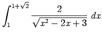 $ \displaystyle{\int_{1}^{1+\sqrt{2}}\frac{2}{\sqrt{x^2-2x+3}}\,\,dx}$