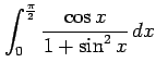 $ \displaystyle{\int_{0}^{\frac{\pi}{2}}\frac{\cos x}{1+\sin^2 x}\,dx}$