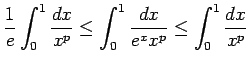 $\displaystyle \frac{1}{e} \int_{0}^{1} \frac{dx}{x^{p}}\leq \int_{0}^{1} \frac{dx}{e^{x}x^{p}}\leq \int_{0}^{1} \frac{dx}{x^{p}}$