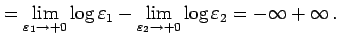 $\displaystyle = \lim_{\varepsilon_{1}\to+0}\log\varepsilon_{1}- \lim_{\varepsilon_{2}\to+0}\log\varepsilon_{2}= -\infty+\infty\,.$