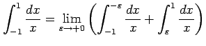 $\displaystyle \int_{-1}^{1}\frac{dx}{x}= \lim_{\varepsilon\to+0} \left(\int_{-1}^{-\varepsilon}\frac{dx}{x}+ \int_{\varepsilon}^{1}\frac{dx}{x}\right)$