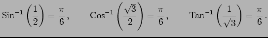 $\displaystyle \mathrm{Sin}^{-1}\left(\frac{1}{2}\right)=\frac{\pi}{6}\,, \qquad...
...{6}\,, \qquad \mathrm{Tan}^{-1}\left(\frac{1}{\sqrt{3}}\right)=\frac{\pi}{6}\,.$