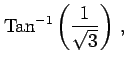 $\displaystyle \mathrm{Tan}^{-1}\left(\frac{1}{\sqrt{3}}\right)\,,$