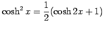 $\displaystyle \cosh^2x=\frac{1}{2}(\cosh 2x+1)$
