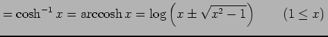 $\displaystyle =\cosh^{-1}x=\mathrm{arccosh}\,x = \log\left(x\pm\sqrt{x^2-1}\right) \qquad (1\le x)\,$