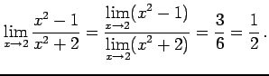 $\displaystyle \lim_{x\to2}\frac{x^2-1}{x^2+2}= \frac{\displaystyle{\lim_{x\to2}(x^2-1)}} {\displaystyle{\lim_{x\to2}(x^2+2)}}= \frac{3}{6}=\frac{1}{2}\,.$