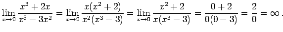 $\displaystyle \lim_{x\to0} \frac{x^3+2x}{x^5-3x^2} = \lim_{x\to0} \frac{x(x^2+2...
...\lim_{x\to0} \frac{x^2+2}{x(x^3-3)} = \frac{0+2}{0(0-3)}= \frac{2}{0}=\infty\,.$