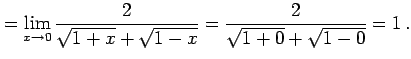 $\displaystyle = \lim_{x\to0} \frac{2}{\sqrt{1+x}+\sqrt{1-x}}= \frac{2}{\sqrt{1+0}+\sqrt{1-0}}=1\,.$