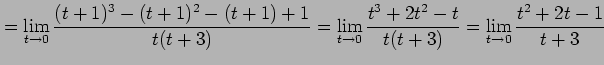 $\displaystyle = \lim_{t\to0} \frac{(t+1)^3-(t+1)^2-(t+1)+1}{t(t+3)} = \lim_{t\to0} \frac{t^3+2t^2-t}{t(t+3)} = \lim_{t\to0} \frac{t^2+2t-1}{t+3}$