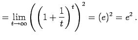 $\displaystyle =\lim_{t\to\infty} \left(\left(1+\frac{1}{t}\right)^{t}\right)^2 =(e)^2=e^2\,.$