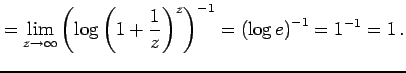 $\displaystyle = \lim_{z\to\infty} \left(\log\left(1+\frac{1}{z}\right)^{z}\right)^{-1} = \left(\log e\right)^{-1} = 1^{-1}=1\,.$